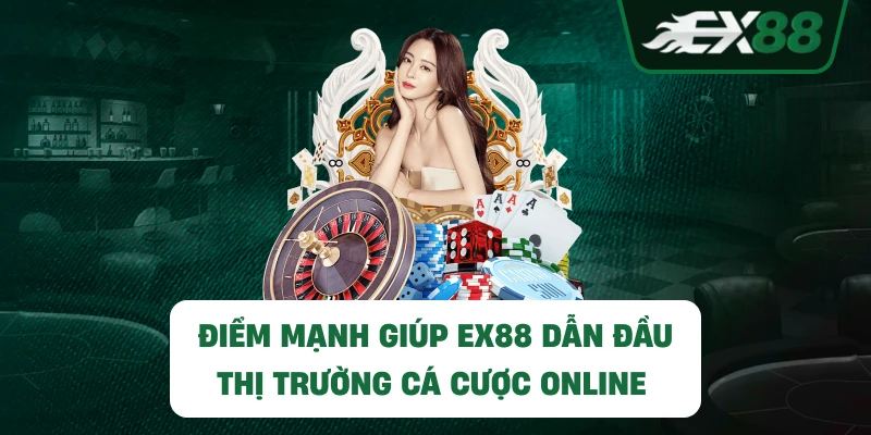 Điểm mạnh giúp EX88 dẫn đầu thị trường cá cược online